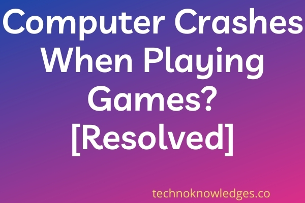 Computer Crashes When Playing Games