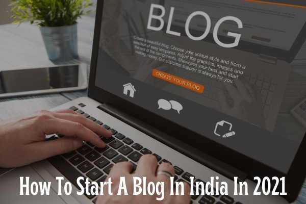 How To Start A Blog In India In 2021