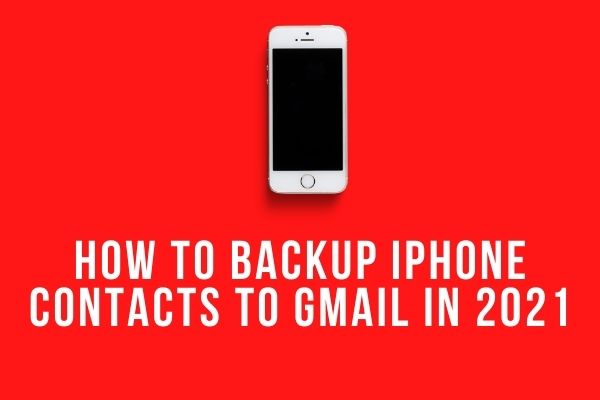 How to backup iPhone contacts to Gmail in 2021