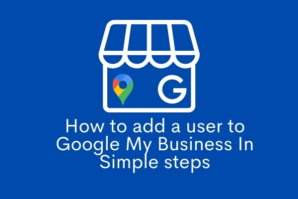 How to add a user to Google My Business In Simple steps