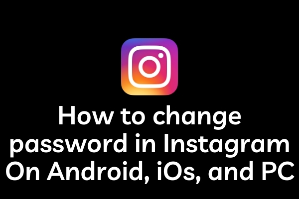 How to change password in Instagram On Android, iOs, and PC