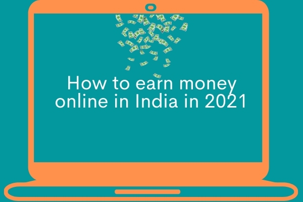 How to earn money online in India in 2021