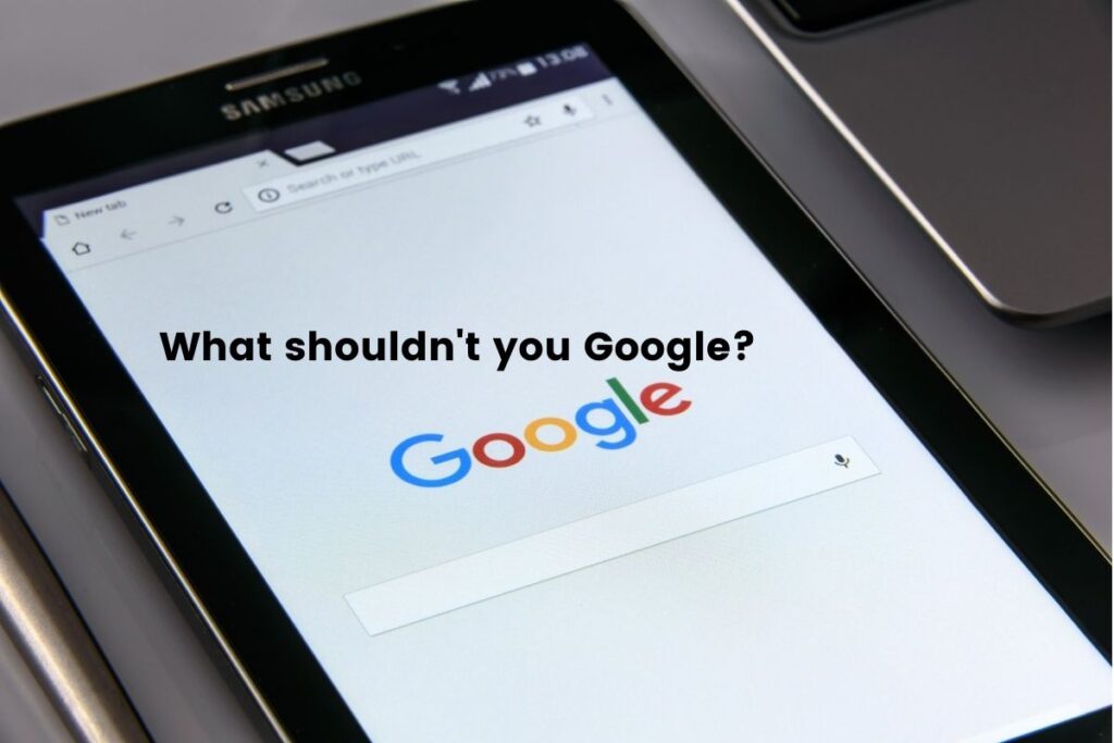 What shouldn't you Google?