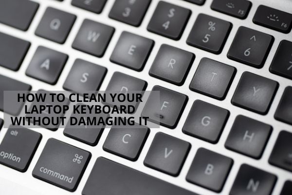 how to clean your laptop keyboard without damaging it