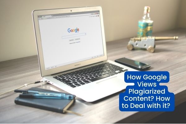 How Google Views Plagiarized Content? How to Deal with it? 