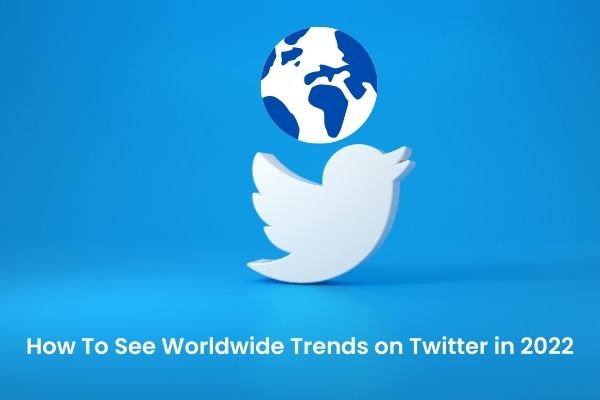 How To See Worldwide Trends on Twitter in 2022